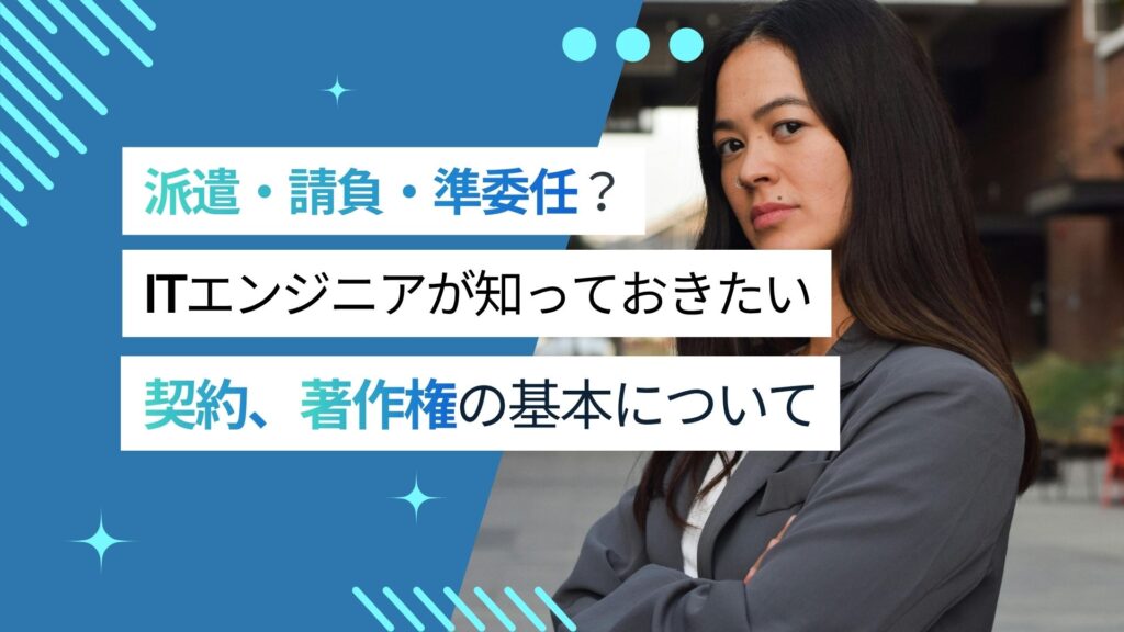 【プロの鉄則】派遣・請負・準委任の違いとは?ITエンジニアが知っておきたい契約・著作権の基本について