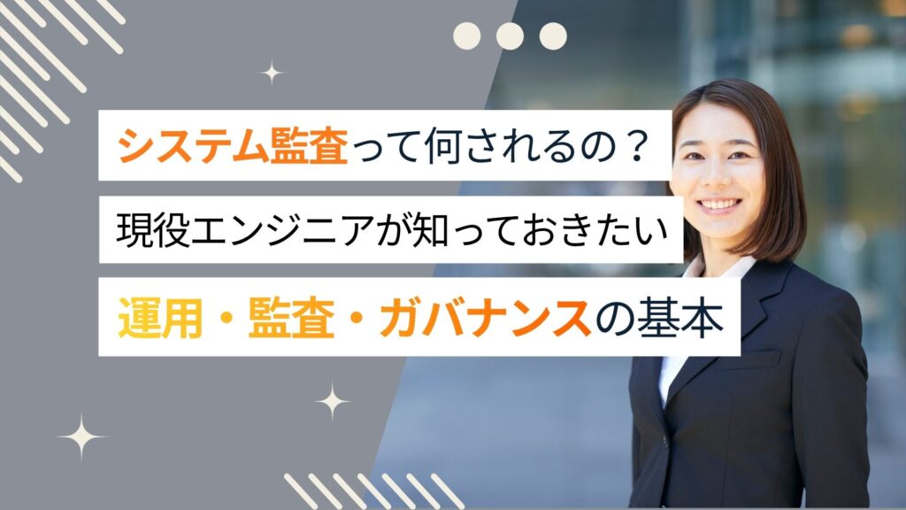 システム監査って何をされるの?現場エンジニアが知っておきたい運用・監査・ガバナンスの基本