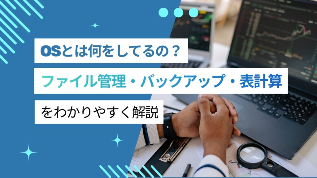 OSは何をしているの？仕組みをわかりやすく解説、ファイル・バックアップ・表計算の基礎