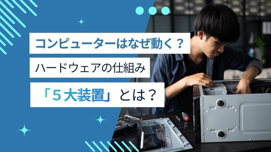 コンピューターはどう動く？５大装置とは？