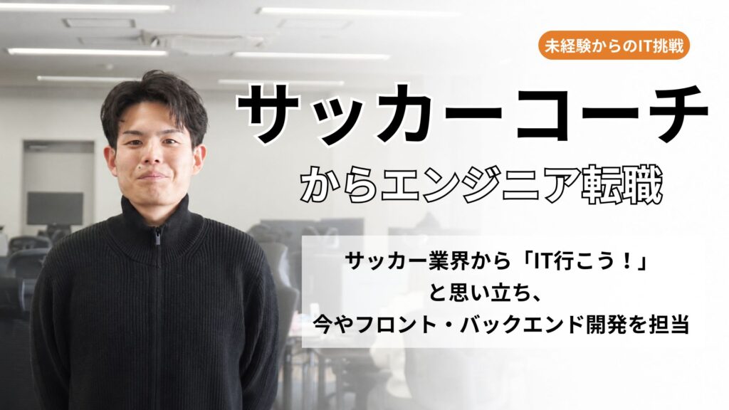 サッカーコーチからエンジニアへ転職した社員をインタビュー！
