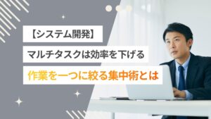 【WEB系】マルチタスクは開発の効率を下げる？「一つに絞る」集中術とは