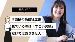 IT面接で職務経歴書で見ているのは「すごい実績」だけではありません