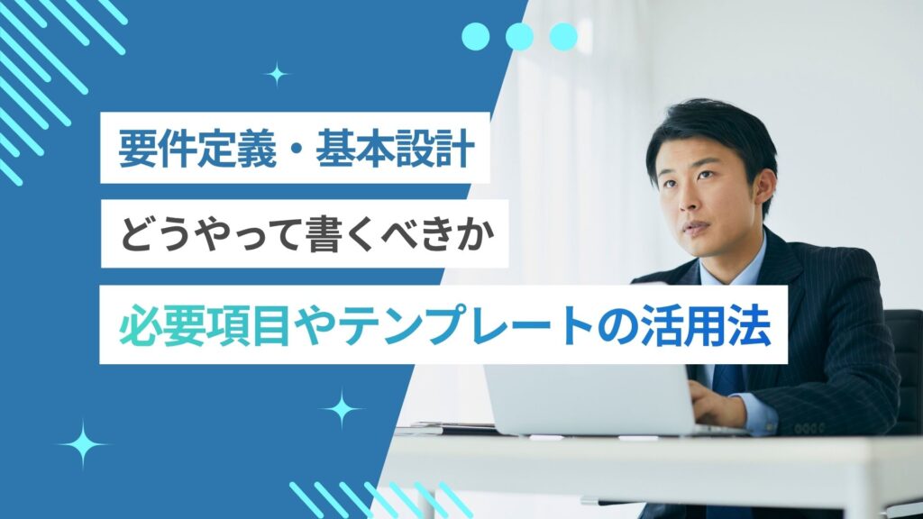 要件定義の書き方は？必要項目やテンプレート活用の注意点も紹介！