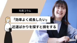 「効率よく成長したい」は悪くない。でも、近道ばかり探してしまうと損をする。
