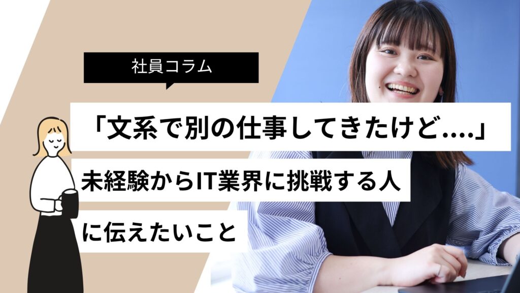 「文系だし、別の仕事してきたから無理…」って思ってない？未経験からITを目指す人に伝えたい本当の話