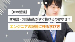 【エンジニア学習】IT用語・技術知識がすぐ抜けてしまうのはなぜ？記憶に残る学び方とは